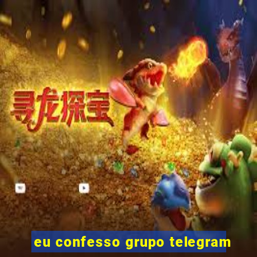 eu confesso grupo telegram